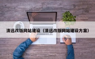 红河清远改版网站建设（清远改版网站建设方案）