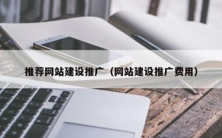 红河推荐网站建设推广（网站建设推广费用）