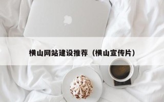 红河横山网站建设推荐（横山宣传片）