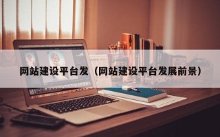红河网站建设平台发（网站建设平台发展前景）